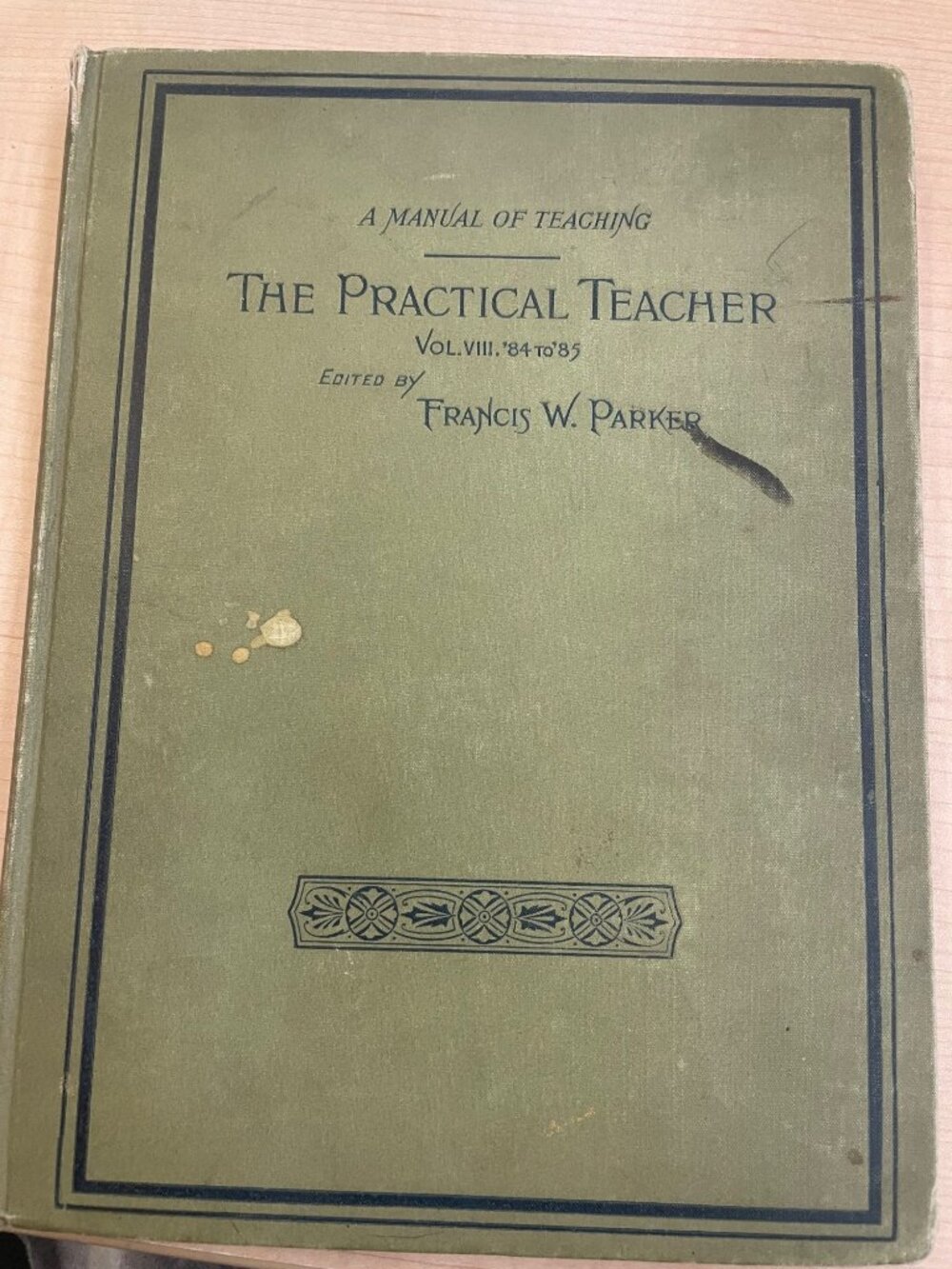The Practical Teacher Vol. VIII 1884-1885 By Francis W. Parker Second Edition